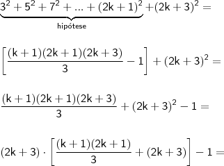 \\ \mathsf{\underbrace{\mathsf{3^2 + 5^2 + 7^2 + ... + (2k + 1)^2}}_{hip\acute{o}tese} + (2k + 3)^2 =} \\\\\\ \mathsf{\left [ \frac{(k + 1)(2k + 1)(2k + 3)}{3} - 1 \right ] + (2k + 3)^2 =} \\\\\\ \mathsf{\frac{(k + 1)(2k + 1)(2k + 3)}{3} + (2k + 3)^2 - 1 =} \\\\\\ \mathsf{(2k + 3) \cdot \left [ \frac{(k + 1)(2k + 1)}{3} + (2k + 3) \right ] - 1 =}