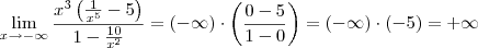 \lim_{x\to{-\infty}}\frac{x^3\left(\frac{1}{x^5}-5\right)}{1-\frac{10}{x^2}} = (-\infty)\cdot \left(\frac{0 - 5}{1 - 0}\right) = (-\infty)\cdot (-5) = +\infty \lim_{x\to{-\infty}}\frac{x^3\left(\frac{1}{x^5}-5\right)}{1-\frac{10}{x^2}} = (-\infty)\cdot \left(\frac{0 - 5}{1 - 0}\right) = (-\infty)\cdot (-5) = +\infty