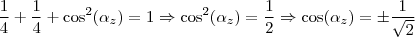\frac{1}{4} + \frac{1}{4} + \cos^2(\alpha_z) = 1 \Rightarrow \cos^2(\alpha_z) = \frac{1}{2} \Rightarrow \cos(\alpha_z) = \pm \frac{1}{\sqrt{2}} \frac{1}{4} + \frac{1}{4} + \cos^2(\alpha_z) = 1 \Rightarrow \cos^2(\alpha_z) = \frac{1}{2} \Rightarrow \cos(\alpha_z) = \pm \frac{1}{\sqrt{2}}