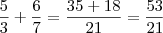 \frac{5}{3} + \frac{6}{7} = \frac{35 + 18}{21} = \frac{53}{21} \frac{5}{3} + \frac{6}{7} = \frac{35 + 18}{21} = \frac{53}{21}