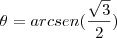 \theta=arcsen(\frac{\sqrt{3}}{2}) \theta=arcsen(\frac{\sqrt{3}}{2})