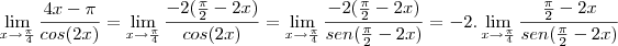 \lim_{x\rightarrow\frac{\pi}{4}} \frac{4x -\pi}{cos(2x)}=\lim_{x\rightarrow\frac{\pi}{4}} \frac{-2(\frac{\pi}{2}-2x)}{cos(2x)}=\lim_{x\rightarrow\frac{\pi}{4}} \frac{-2(\frac{\pi}{2}-2x)}{sen(\frac{\pi}{2}-2x)}=-2.\lim_{x\rightarrow\frac{\pi}{4}} \frac{\frac{\pi}{2}-2x}{sen(\frac{\pi}{2}-2x)} \lim_{x\rightarrow\frac{\pi}{4}} \frac{4x -\pi}{cos(2x)}=\lim_{x\rightarrow\frac{\pi}{4}} \frac{-2(\frac{\pi}{2}-2x)}{cos(2x)}=\lim_{x\rightarrow\frac{\pi}{4}} \frac{-2(\frac{\pi}{2}-2x)}{sen(\frac{\pi}{2}-2x)}=-2.\lim_{x\rightarrow\frac{\pi}{4}} \frac{\frac{\pi}{2}-2x}{sen(\frac{\pi}{2}-2x)}