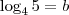 \log_4 5 = b \log_4 5 = b