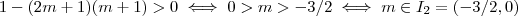 1 -(2m+1)(m+1) > 0 \iff 0 > m > -3/2 \iff m \in I_2 = (-3/2,0) 1 -(2m+1)(m+1) > 0 \iff 0 > m > -3/2 \iff m \in I_2 = (-3/2,0)