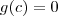 g(c) = 0 g(c) = 0