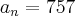 a_n = 757 a_n = 757