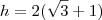h=2(\sqrt{3}+1)