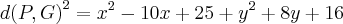 {d(P,G)}^{2}={x}^{2}-10x+25+{y}^{2}+8y+16 {d(P,G)}^{2}={x}^{2}-10x+25+{y}^{2}+8y+16