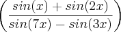 \left(\frac{sin(x)+sin(2x)}{sin(7x)-sin(3x)} \right)