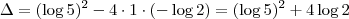 \Delta = (\log 5)^2 - 4\cdot 1 \cdot (-\log 2) = (\log 5)^2 + 4\log 2 \Delta = (\log 5)^2 - 4\cdot 1 \cdot (-\log 2) = (\log 5)^2 + 4\log 2