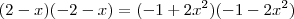 (2-x)(-2-x)=(-1+2x^2)(-1-2x^2) (2-x)(-2-x)=(-1+2x^2)(-1-2x^2)