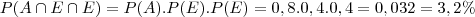 P(A \cap E \cap E) = P(A).P(E).P(E) = 0,8 . 0,4 . 0,4 = 0,032 = 3,2\% P(A \cap E \cap E) = P(A).P(E).P(E) = 0,8 . 0,4 . 0,4 = 0,032 = 3,2\%