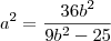 a^2=\frac{36b^2}{9b^2-25} a^2=\frac{36b^2}{9b^2-25}