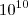 10^{10} 10^{10}