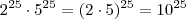 2^{25} \cdot 5^{25} = (2 \cdot 5)^{25} = 10^{25} 2^{25} \cdot 5^{25} = (2 \cdot 5)^{25} = 10^{25}