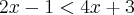 2x - 1 < 4x + 3 2x - 1 < 4x + 3