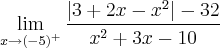 \lim_{x\rightarrow {(-5)}^{+}} \frac{\left| 3 + 2x - x^2 \right| - 32}{x^2 + 3x - 10} \lim_{x\rightarrow {(-5)}^{+}} \frac{\left| 3 + 2x - x^2 \right| - 32}{x^2 + 3x - 10}