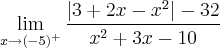 \lim_{x\rightarrow {(-5)}^{+}} \frac{\left| 3 + 2x - x^2 \right| - 32}{x^2 + 3x - 10}