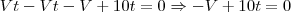 Vt- Vt -V + 10t = 0\Rightarrow-V+10t = 0 Vt- Vt -V + 10t = 0\Rightarrow-V+10t = 0