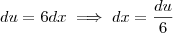 du = 6dx \implies dx = \frac{du}{6} du = 6dx \implies dx = \frac{du}{6}