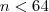n < 64 n < 64