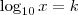 \log_{10} x = k