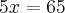 5x = 65 5x = 65