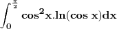 \mathbf{\int_{0}^{\frac{\pi}{2}}cos^2x.ln(cos\;x)dx}