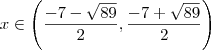 x \in \left( \frac{-7 - \sqrt{89}}{2} , \frac{-7 + \sqrt{89}}{2}\right) x \in \left( \frac{-7 - \sqrt{89}}{2} , \frac{-7 + \sqrt{89}}{2}\right)