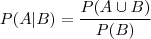 P(A|B) = \frac{P(A \cup B)}{P(B)}