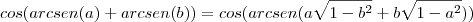 cos(arcsen (a) +arcsen (b))= cos(arcsen(a\sqrt{1-b^{2}}+b\sqrt{1-a^{2}})) cos(arcsen (a) +arcsen (b))= cos(arcsen(a\sqrt{1-b^{2}}+b\sqrt{1-a^{2}}))