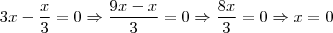 3x - \frac{x}{3} = 0 \Rightarrow \frac{9x-x}{3} = 0 \Rightarrow \frac{8x}{3} = 0 \Rightarrow x=0 3x - \frac{x}{3} = 0 \Rightarrow \frac{9x-x}{3} = 0 \Rightarrow \frac{8x}{3} = 0 \Rightarrow x=0