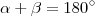 \alpha + \beta = 180^{\circ} \alpha + \beta = 180^{\circ}