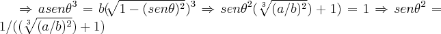 \Rightarrow a{sen\theta}^{3}=b({\sqrt[]{1-({sen\theta})^{2}}})^{3}\Rightarrow {sen\theta}^{2}(\sqrt[3]{({a/b})^{2}})+1)=1\Rightarrow {sen\theta}^{2}=1/((\sqrt[3]{({a/b})^{2}})+1)