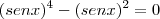 (senx)^4 - (senx)^2 = 0 (senx)^4 - (senx)^2 = 0