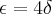 \epsilon =4\delta