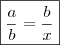 \boxed{\frac{a}{b} = \frac{b}{x}} \boxed{\frac{a}{b} = \frac{b}{x}}