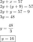 \\ 2y + x = 57 \\ 2y + (y + 9) = 57 \\ 2y + y = 57 - 9 \\ 3y = 48 \\\\ y = \frac{48}{3} \\\\ \boxed{y = 16} \\ 2y + x = 57 \\ 2y + (y + 9) = 57 \\ 2y + y = 57 - 9 \\ 3y = 48 \\\\ y = \frac{48}{3} \\\\ \boxed{y = 16}