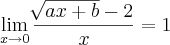 \lim_{x\rightarrow0}\frac{\sqrt[]{ax+b}-2}{x}=1