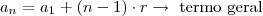 a_n=a_1+(n-1)\cdot r \rightarrow \text{ termo geral} a_n=a_1+(n-1)\cdot r \rightarrow \text{ termo geral}
