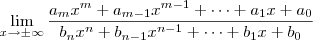\lim_{x\to \pm \infty} \frac{a_mx^m + a_{m-1}x^{m-1}+ \cdots + a_1x + a_0}{b_nx^n + b_{n-1}x^{n-1}+ \cdots + b_1x + b_0} \lim_{x\to \pm \infty} \frac{a_mx^m + a_{m-1}x^{m-1}+ \cdots + a_1x + a_0}{b_nx^n + b_{n-1}x^{n-1}+ \cdots + b_1x + b_0}