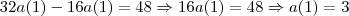 32a(1) - 16a(1)=48\Rightarrow 16a(1) = 48\Rightarrow a(1)=3