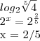 log{}_{2}\sqrt[5]{4}


{2}^{x}={2}^{\frac{2}{5}}

x = 2/5