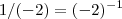 1/(-2) = (-2)^{-1} 1/(-2) = (-2)^{-1}