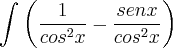 \int_{}^{} \left( \frac{1}{{cos}^{2}x} - \frac{senx}{{cos}^{2}x} \right) \int_{}^{} \left( \frac{1}{{cos}^{2}x} - \frac{senx}{{cos}^{2}x} \right)