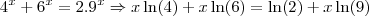 4^x + 6^x = 2.9^x \Rightarrow x \ln(4) + x \ln(6) = \ln(2) + x \ln(9) 4^x + 6^x = 2.9^x \Rightarrow x \ln(4) + x \ln(6) = \ln(2) + x \ln(9)