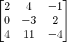\begin{bmatrix}
2 & 4 & -1 \\
0 & -3 & 2 \\
4 & 11 & -4 \end{bmatrix} \begin{bmatrix}
2 & 4 & -1 \\
0 & -3 & 2 \\
4 & 11 & -4 \end{bmatrix}