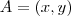 A = (x,y) A = (x,y)