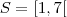 S = [1,7[