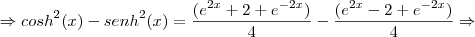 \Rightarrow {cosh}^{2}(x) - {senh}^{2}(x) = \frac{({e}^{2x} + 2 + {e}^{-2x}) }{4} - \frac{({e}^{2x} - 2 + {e}^{-2x}) }{4} \Rightarrow \Rightarrow {cosh}^{2}(x) - {senh}^{2}(x) = \frac{({e}^{2x} + 2 + {e}^{-2x}) }{4} - \frac{({e}^{2x} - 2 + {e}^{-2x}) }{4} \Rightarrow